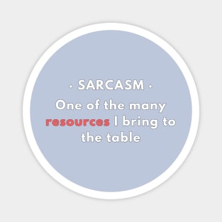 Sarcasm - One of the resources I bring to the table v2 Magnet